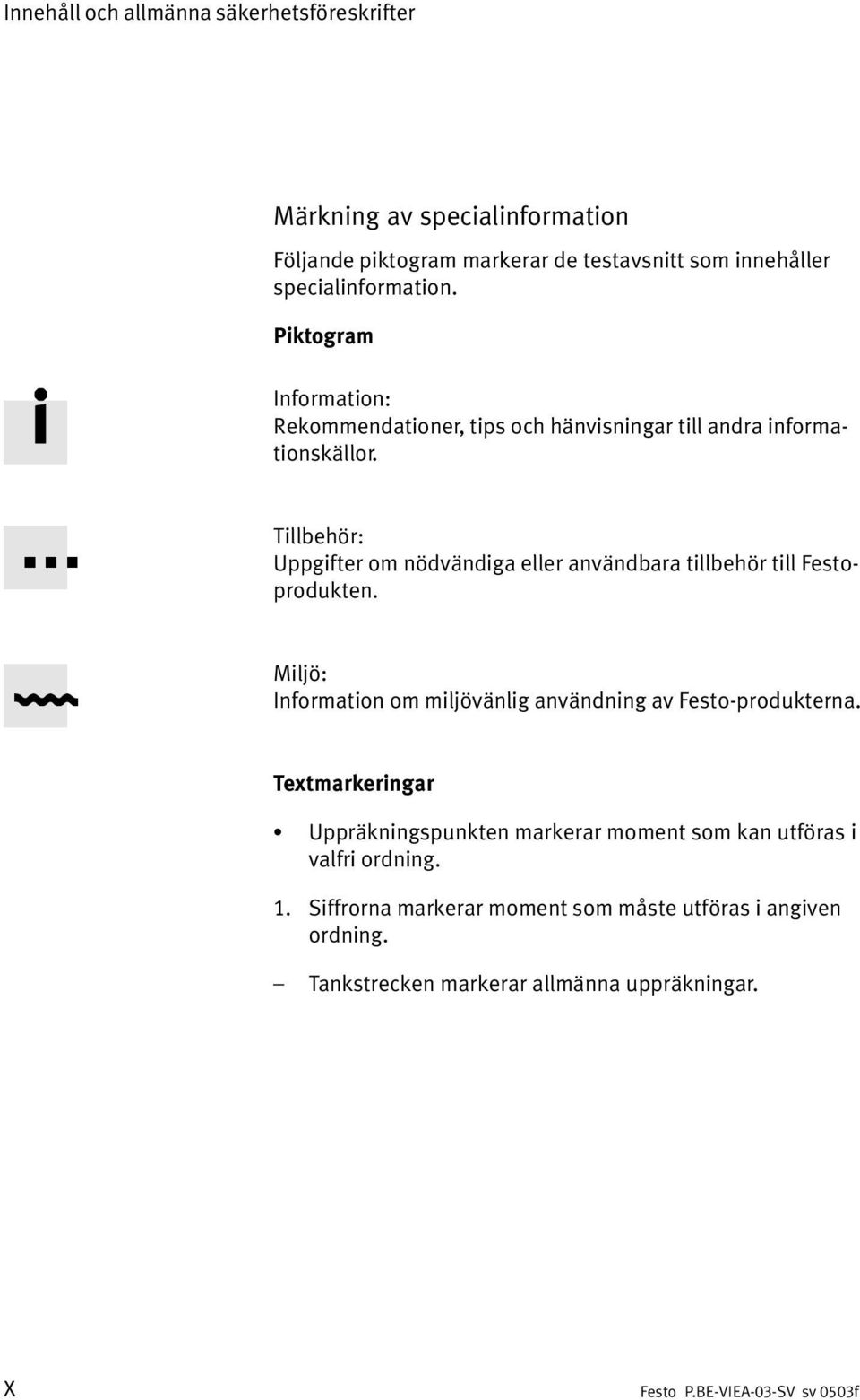 Tillbehör: Uppgifter om nödvändiga eller användbara tillbehör till Festo produkten. Miljö: Information om miljövänlig användning av Festo produkterna.