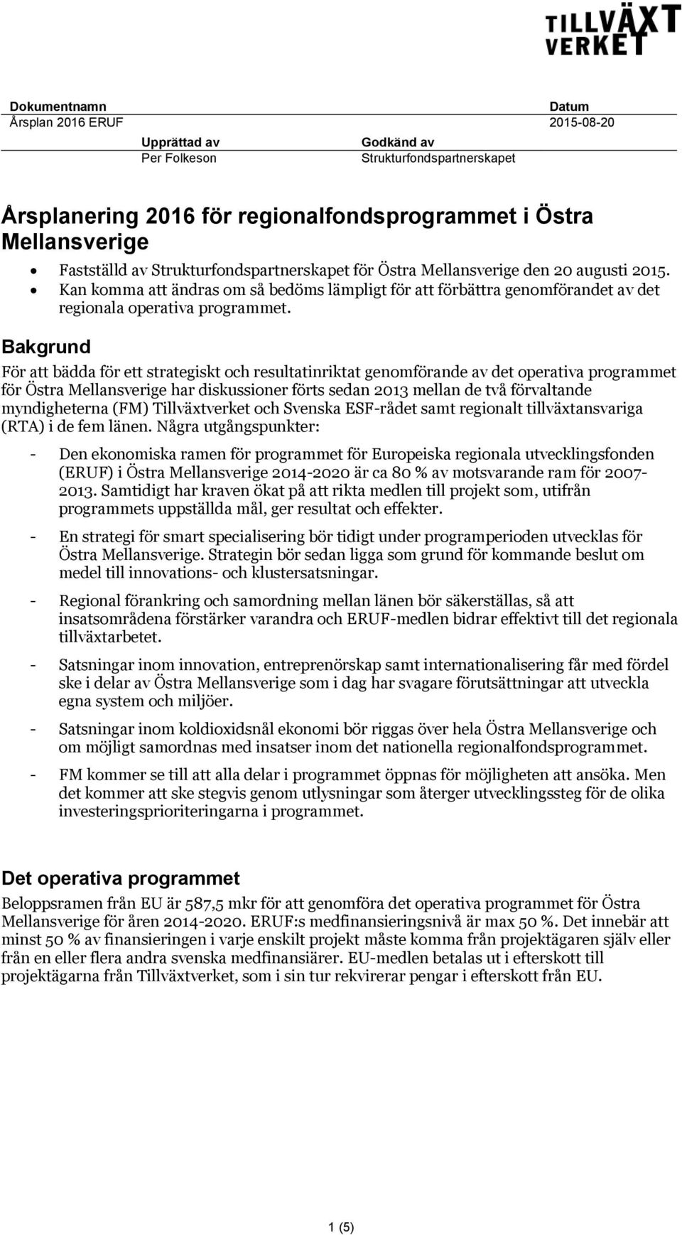 Bakgrund För att bädda för ett strategiskt och resultatinriktat genomförande av det operativa programmet för Östra Mellansverige har diskussioner förts sedan 2013 mellan de två förvaltande