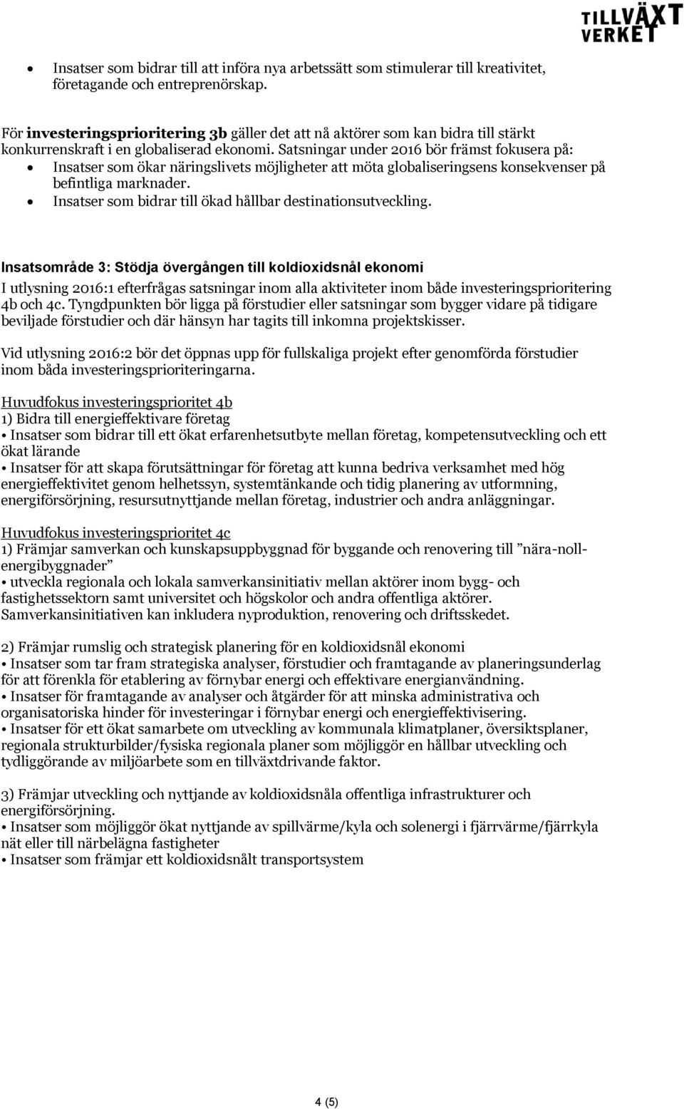 Satsningar under 2016 bör främst fokusera på: Insatser som ökar näringslivets möjligheter att möta globaliseringsens konsekvenser på befintliga marknader.