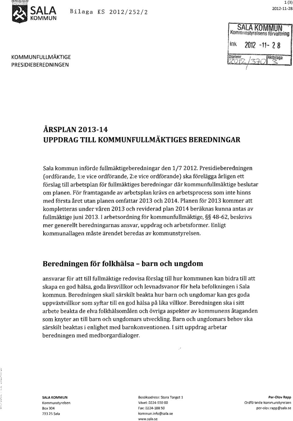 Presidieberedningen (ordförande, 1:e vice ordförande, 2:e vice ordförande) ska förelägga årligen ett förslag till arbetsplan för fullmäktiges beredningar där kommunfullmäktige beslutar om planen.