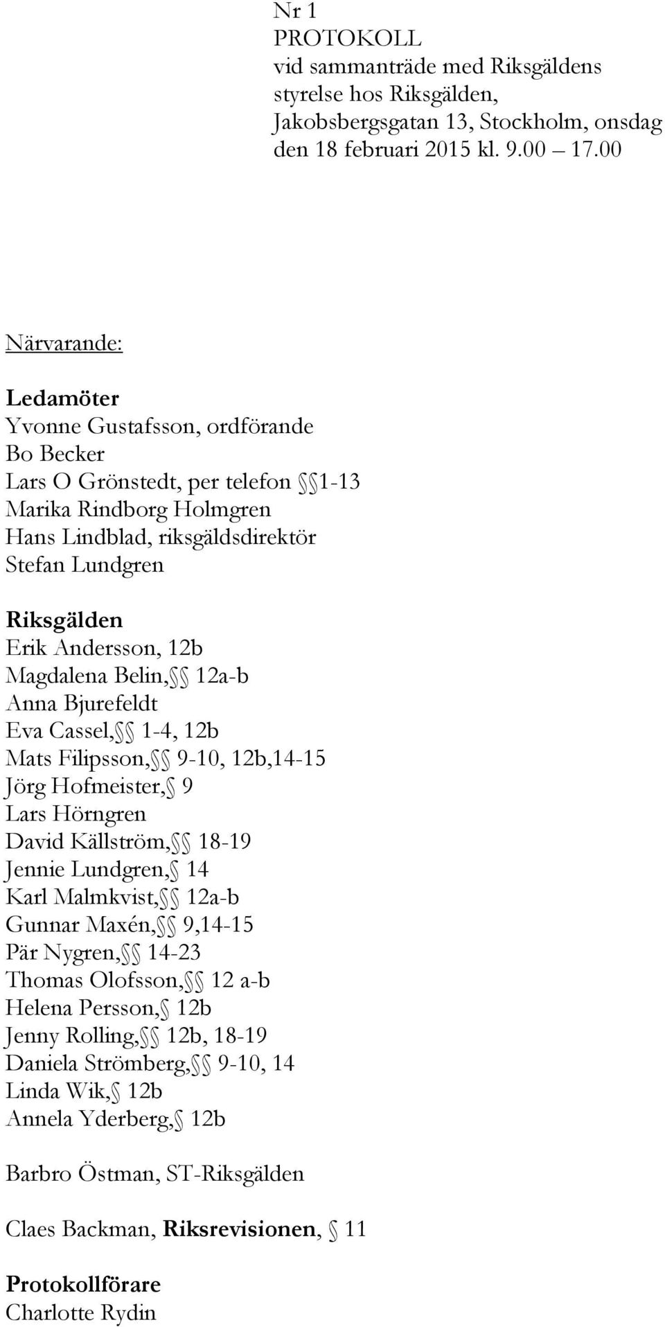 Andersson, 12b Magdalena Belin, 12a-b Anna Bjurefeldt Eva Cassel, 1-4, 12b Mats Filipsson, 9-10, 12b,14-15 Jörg Hofmeister, 9 Lars Hörngren David Källström, 18-19 Jennie Lundgren, 14 Karl Malmkvist,