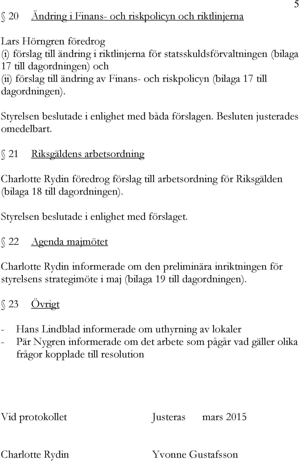21 Riksgäldens arbetsordning Charlotte Rydin föredrog förslag till arbetsordning för Riksgälden (bilaga 18 till dagordningen).
