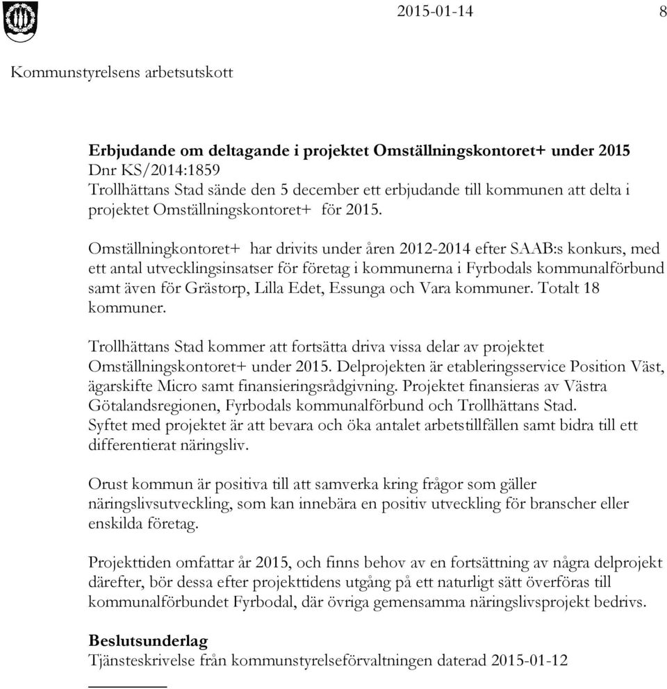 Omställningkontoret+ har drivits under åren 2012-2014 efter SAAB:s konkurs, med ett antal utvecklingsinsatser för företag i kommunerna i Fyrbodals kommunalförbund samt även för Grästorp, Lilla Edet,