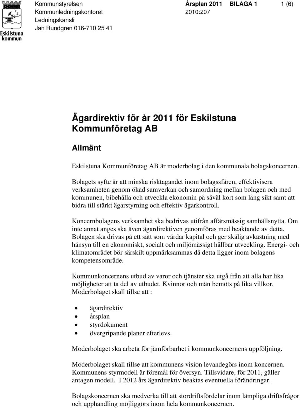 Bolagets syfte är att minska risktagandet inom bolagssfären, effektivisera verksamheten genom ökad samverkan och samordning mellan bolagen och med kommunen, bibehålla och utveckla ekonomin på såväl