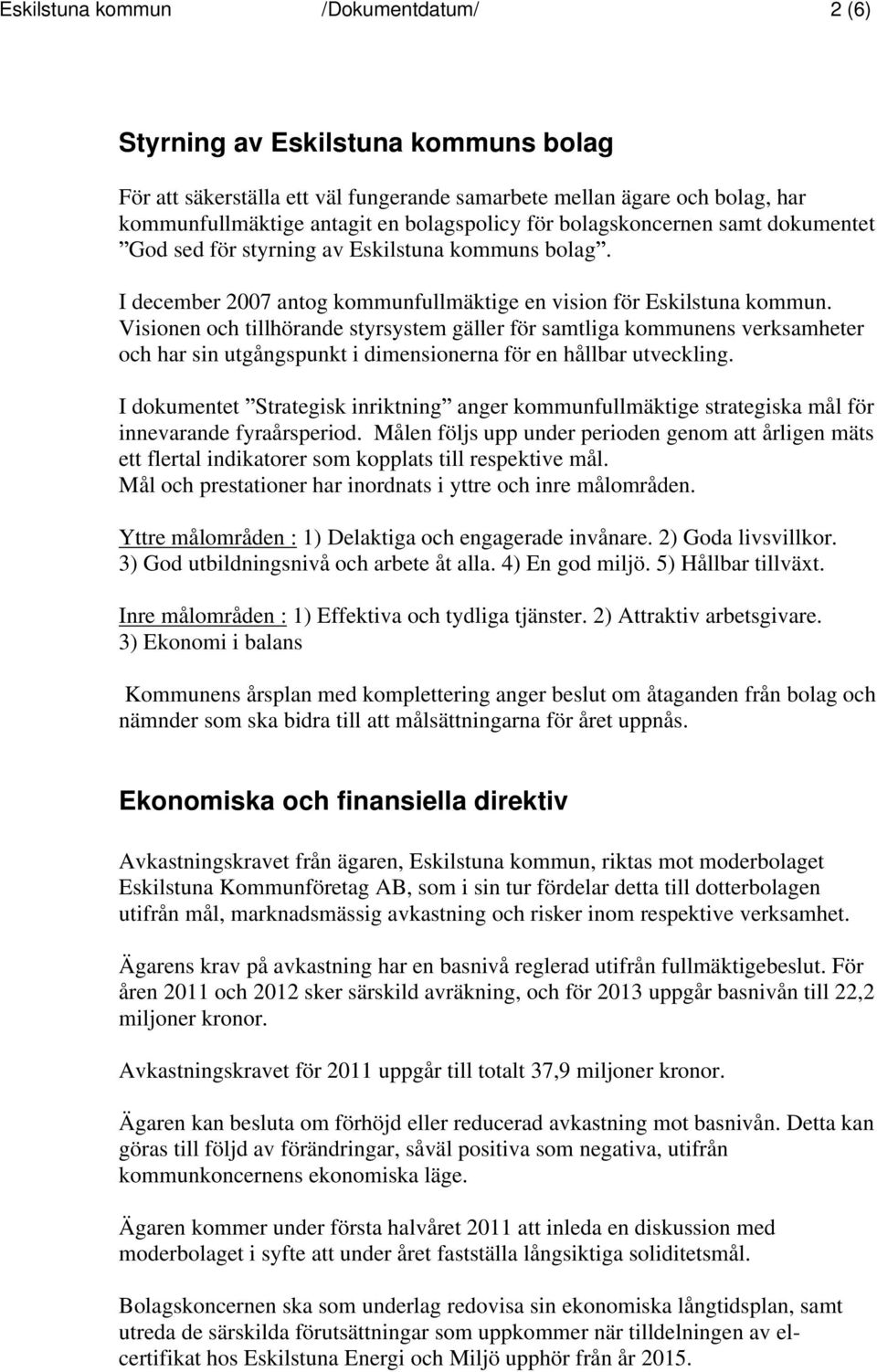 Visionen och tillhörande styrsystem gäller för samtliga kommunens verksamheter och har sin utgångspunkt i dimensionerna för en hållbar utveckling.