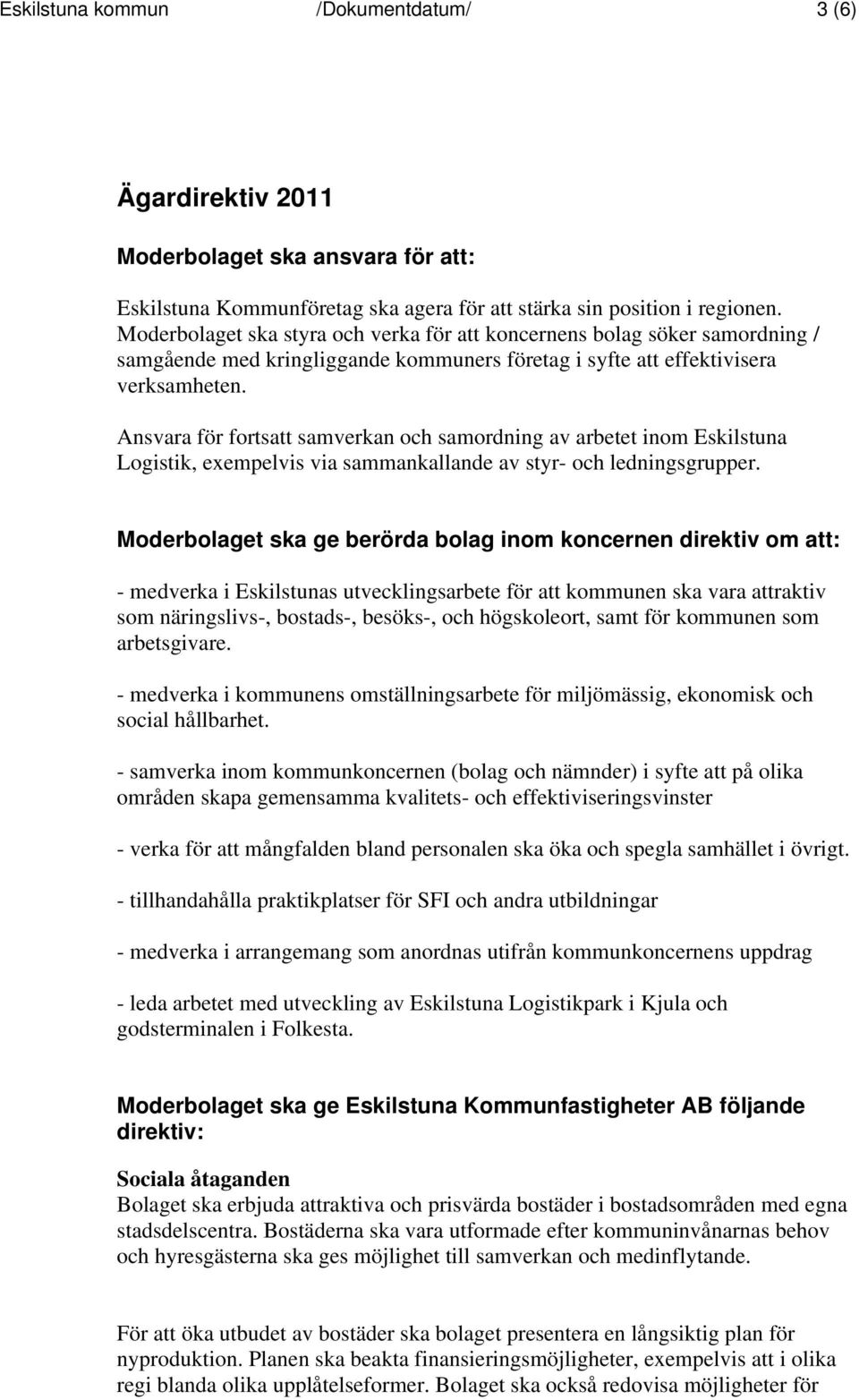 Ansvara för fortsatt samverkan och samordning av arbetet inom Eskilstuna Logistik, exempelvis via sammankallande av styr- och ledningsgrupper.