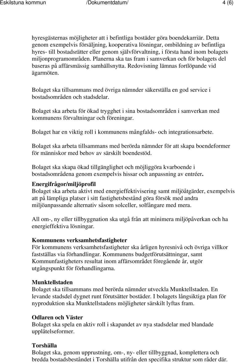 Planerna ska tas fram i samverkan och för bolagets del baseras på affärsmässig samhällsnytta. Redovisning lämnas fortlöpande vid ägarmöten.