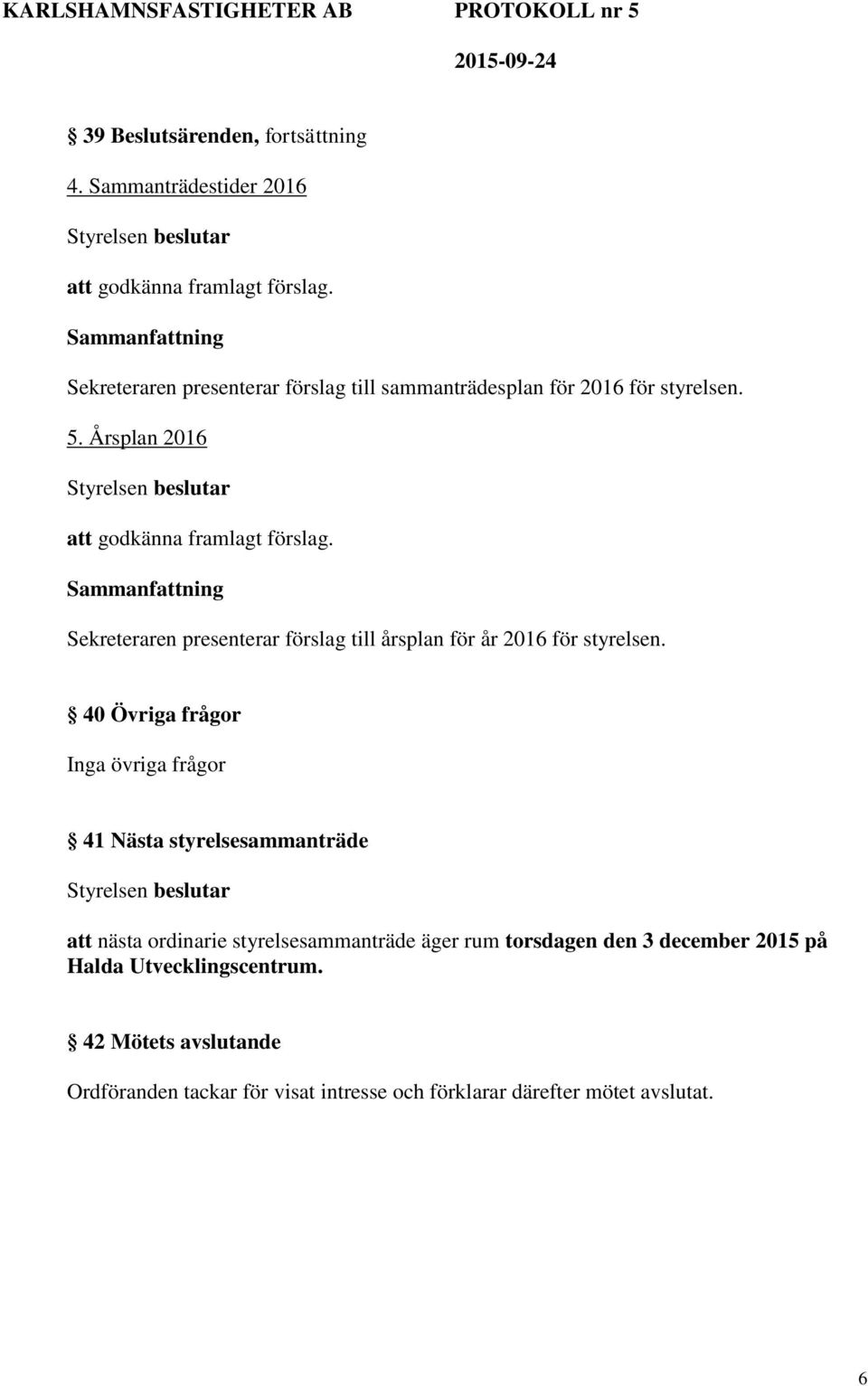 Sekreteraren presenterar förslag till årsplan för år 2016 för styrelsen.