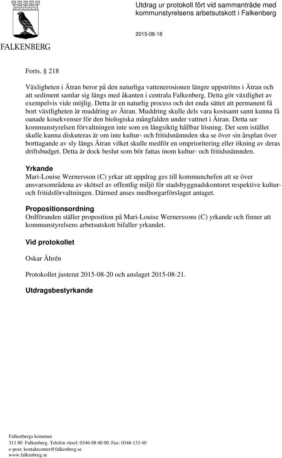 Detta gör växtlighet av exempelvis vide möjlig. Detta är en naturlig process och det enda sättet att permanent få bort växtligheten är muddring av Ätran.