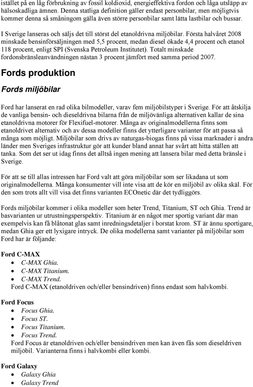 I Sverige lanseras och säljs det till störst del etanoldrivna miljöbilar.