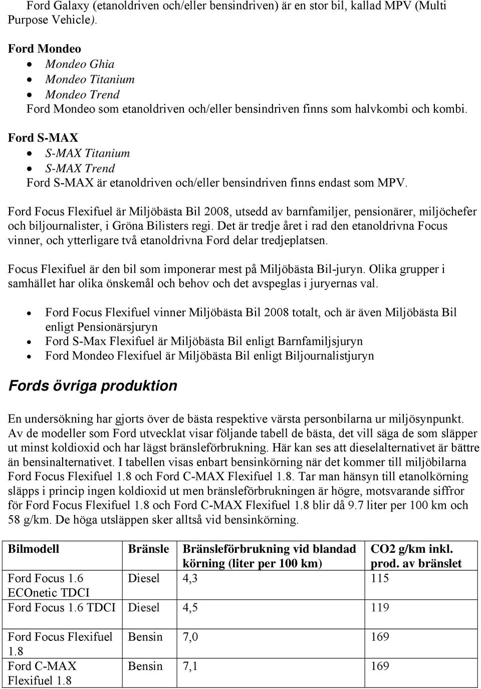 Ford S-MAX S-MAX Titanium S-MAX Trend Ford S-MAX är etanoldriven och/eller bensindriven finns endast som MPV.