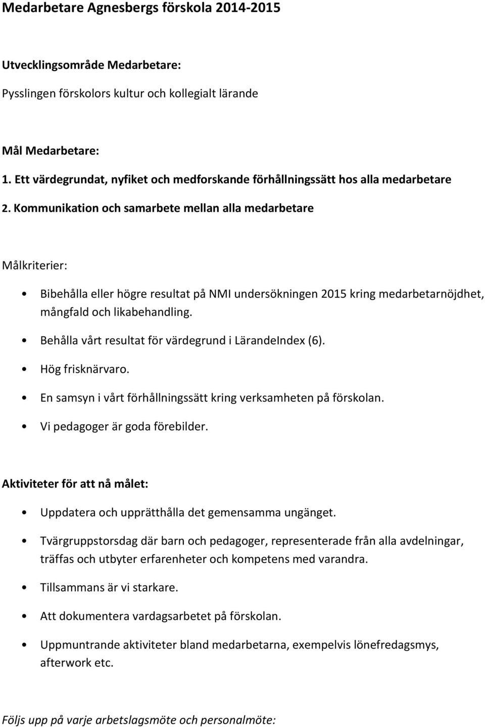 Kommunikation och samarbete mellan alla medarbetare Målkriterier: Bibehålla eller högre resultat på NMI undersökningen 2015 kring medarbetarnöjdhet, mångfald och likabehandling.