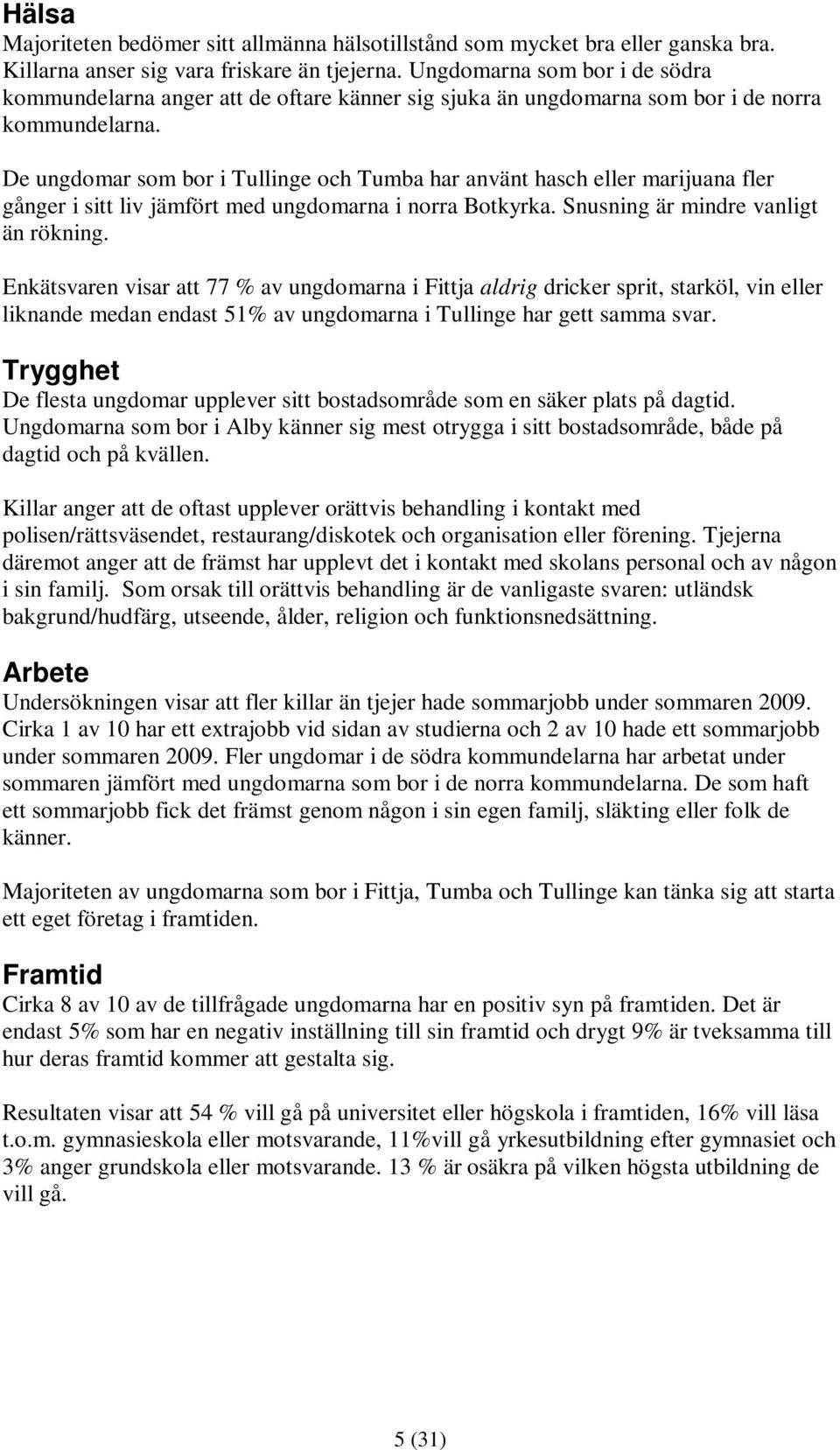De ungdomar som bor i Tullinge och Tumba har använt hasch eller marijuana fler gånger i sitt liv jämfört med ungdomarna i norra Botkyrka. Snusning är mindre vanligt än rökning.