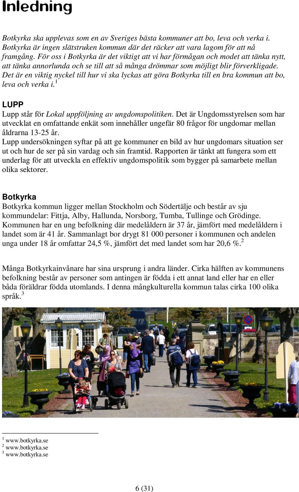 Det är en viktig nyckel till hur vi ska lyckas att göra Botkyrka till en bra kommun att bo, leva och verka i. 1 LUPP Lupp står för Lokal uppföljning av ungdomspolitiken.