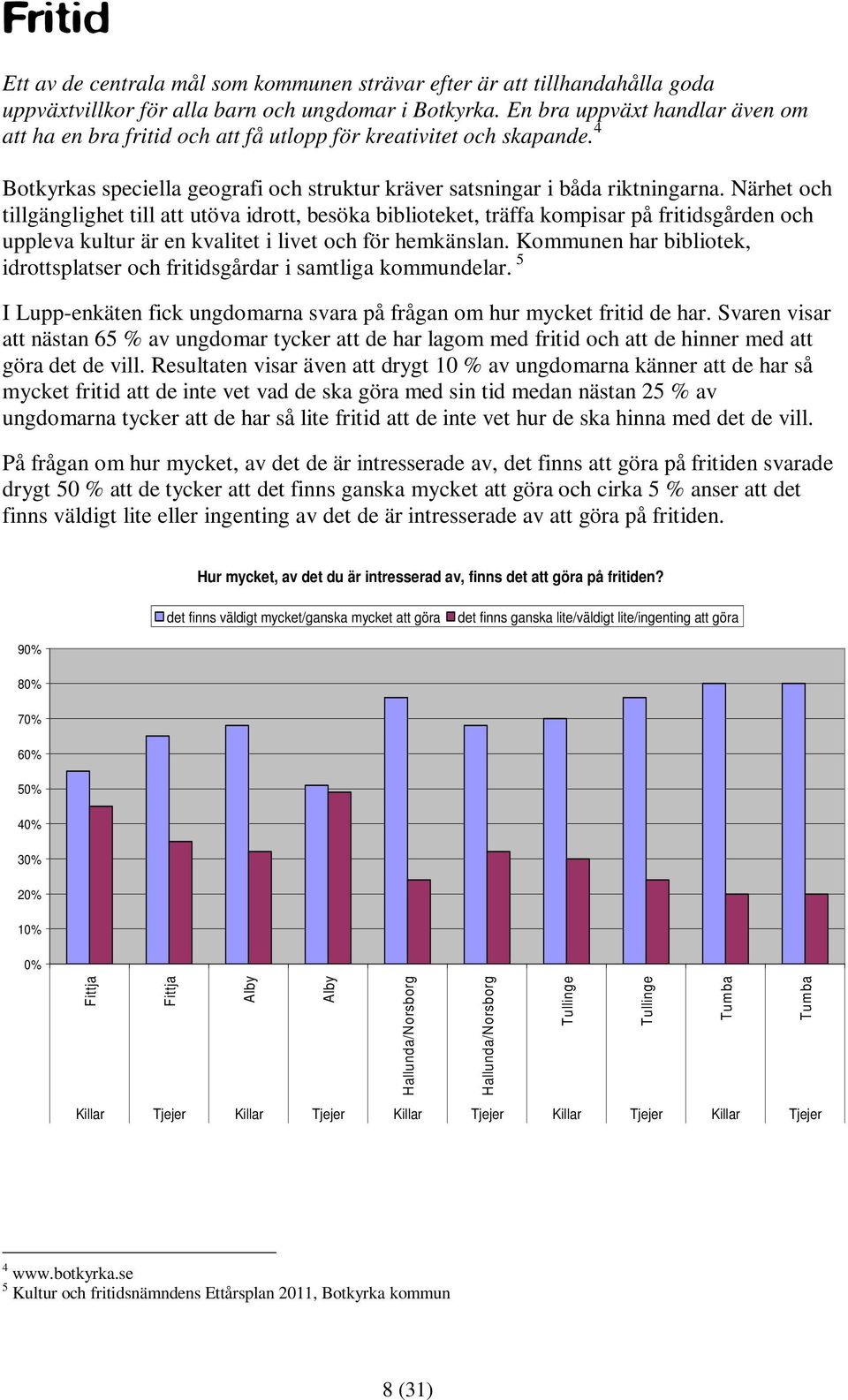 Närhet och tillgänglighet till att utöva idrott, besöka biblioteket, träffa kompisar på fritidsgården och uppleva kultur är en kvalitet i livet och för hemkänslan.