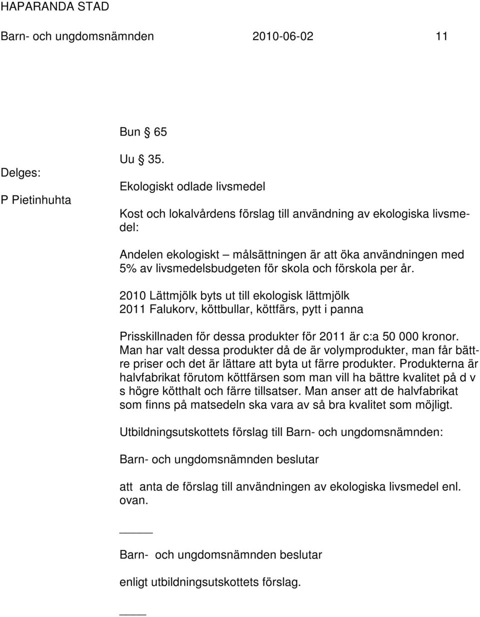 förskola per år. 2010 Lättmjölk byts ut till ekologisk lättmjölk 2011 Falukorv, köttbullar, köttfärs, pytt i panna Prisskillnaden för dessa produkter för 2011 är c:a 50 000 kronor.