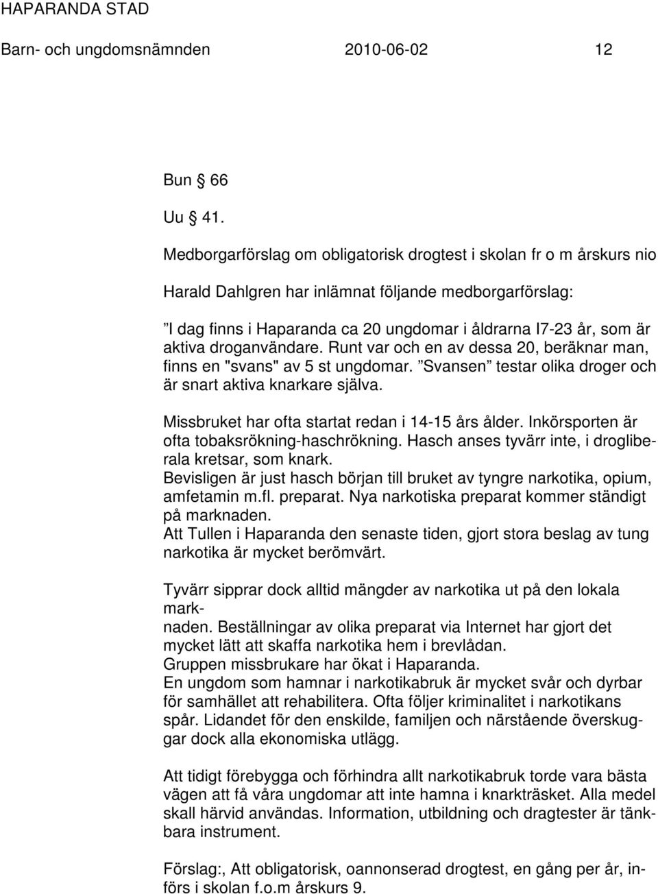 droganvändare. Runt var och en av dessa 20, beräknar man, finns en "svans" av 5 st ungdomar. Svansen testar olika droger och är snart aktiva knarkare själva.