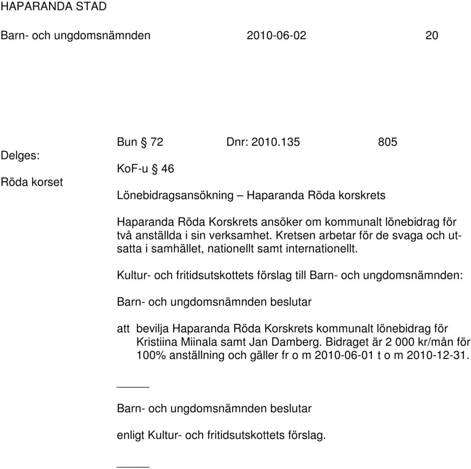 Kretsen arbetar för de svaga och utsatta i samhället, nationellt samt internationellt.