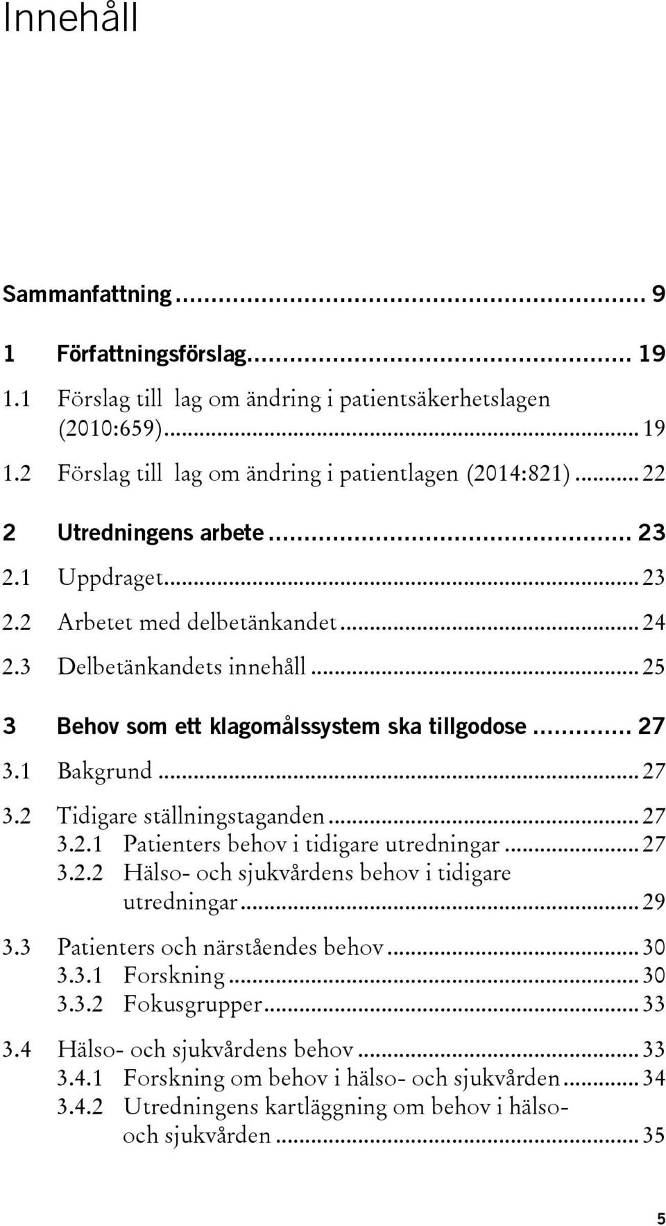 1 Bakgrund... 27 3.2 Tidigare ställningstaganden... 27 3.2.1 Patienters behov i tidigare utredningar... 27 3.2.2 Hälso- och sjukvårdens behov i tidigare utredningar... 29 3.