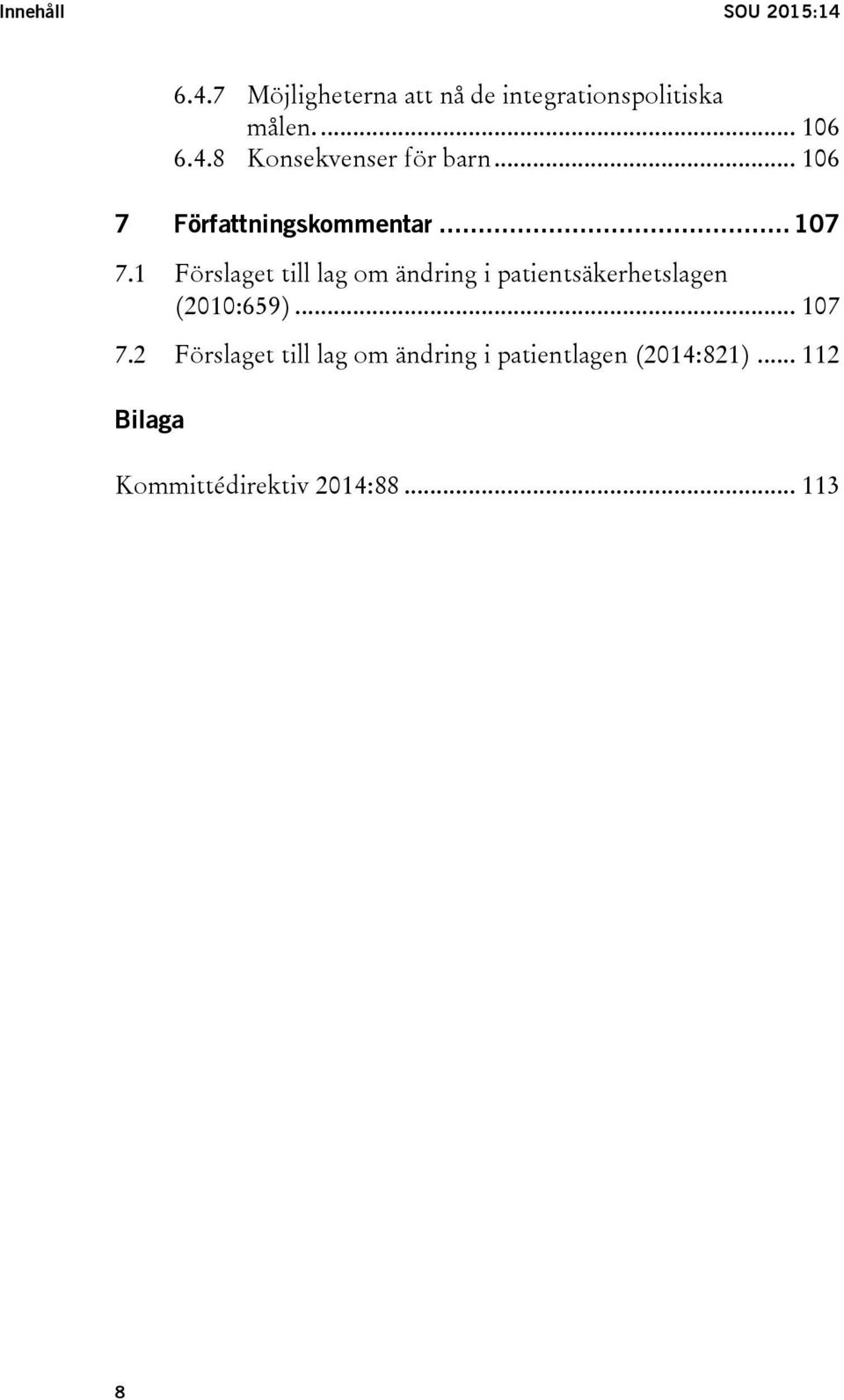 1 Förslaget till lag om ändring i patientsäkerhetslagen (2010:659)... 107 7.