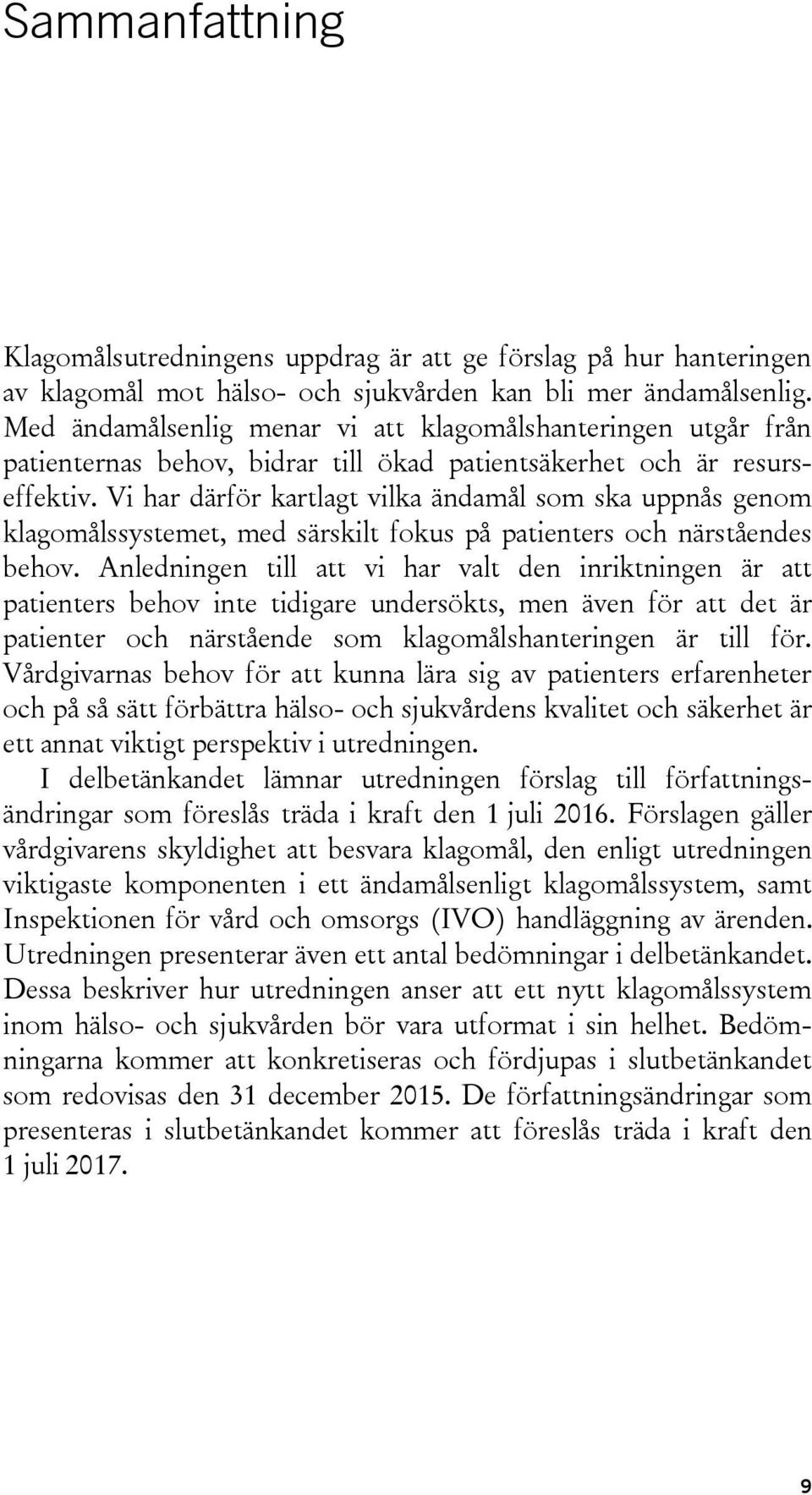 Vi har därför kartlagt vilka ändamål som ska uppnås genom klagomålssystemet, med särskilt fokus på patienters och närståendes behov.