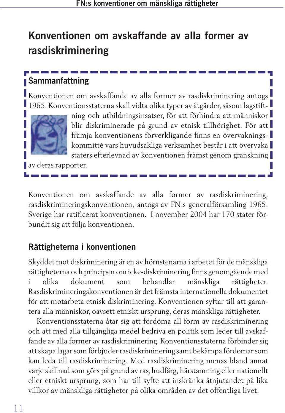 För att främja konventionens förverkligande finns en övervakningskommitté vars huvudsakliga verksamhet består i att övervaka staters efterlevnad av konventionen främst genom granskning av deras