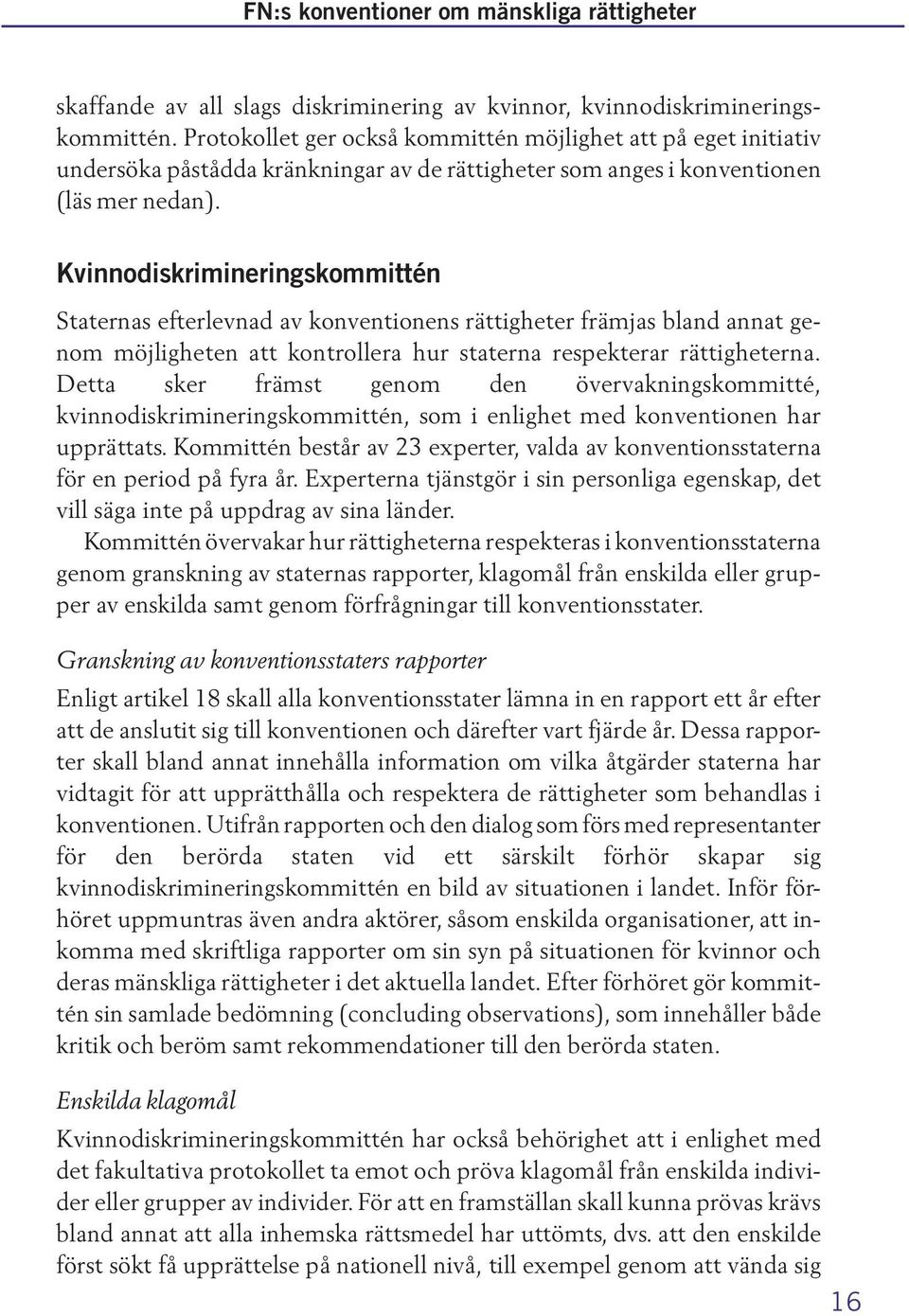 Kvinnodiskrimineringskommittén Staternas efterlevnad av konventionens rättigheter främjas bland annat genom möjligheten att kontrollera hur staterna respekterar rättigheterna.