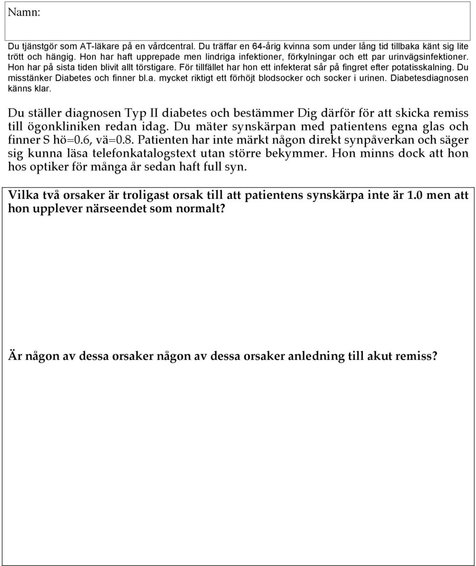 För tillfället har hon ett infekterat sår på fingret efter potatisskalning. Du misstänker Diabetes och finner bl.a. mycket riktigt ett förhöjt blodsocker och socker i urinen.