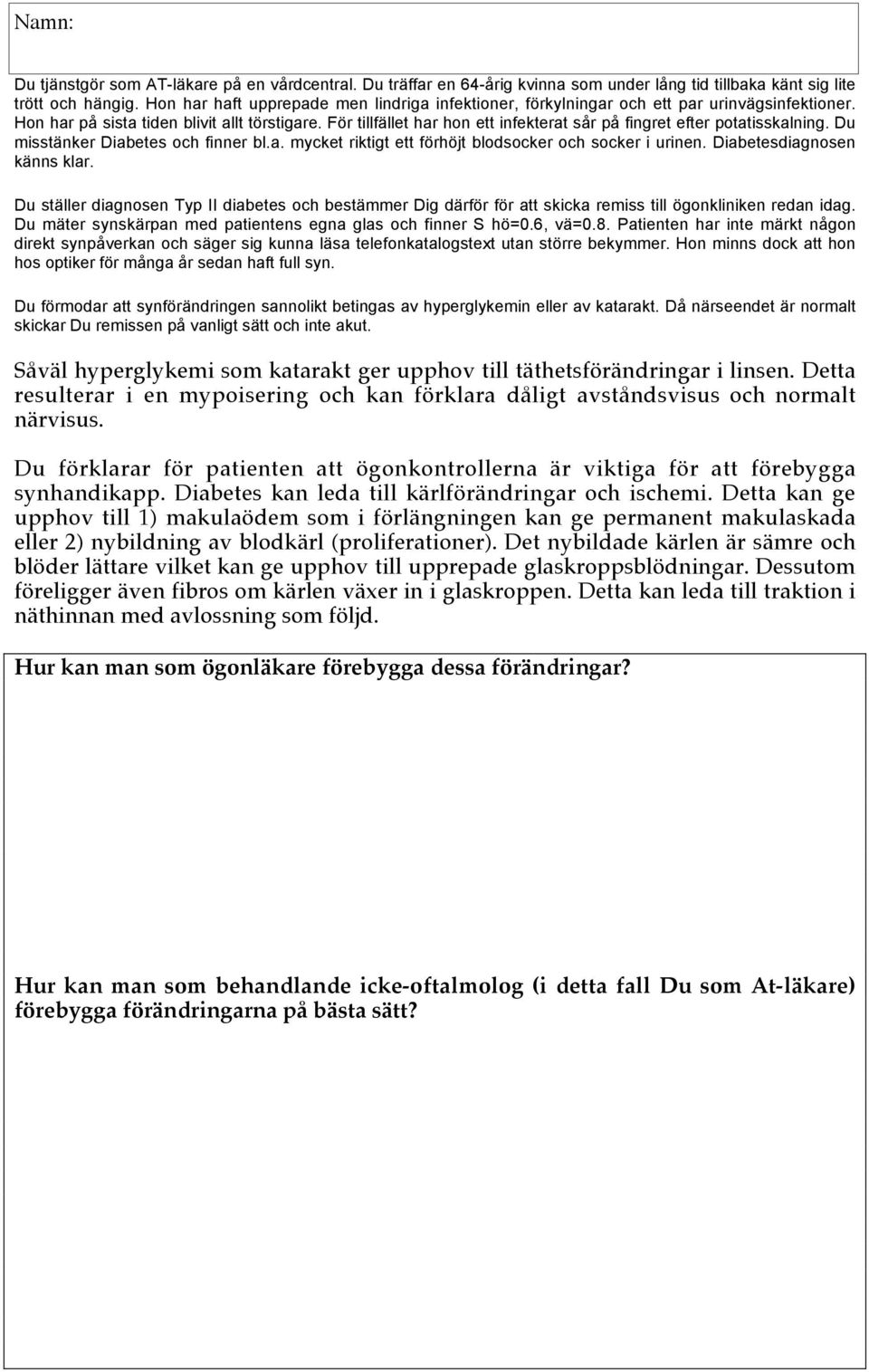 För tillfället har hon ett infekterat sår på fingret efter potatisskalning. Du misstänker Diabetes och finner bl.a. mycket riktigt ett förhöjt blodsocker och socker i urinen.