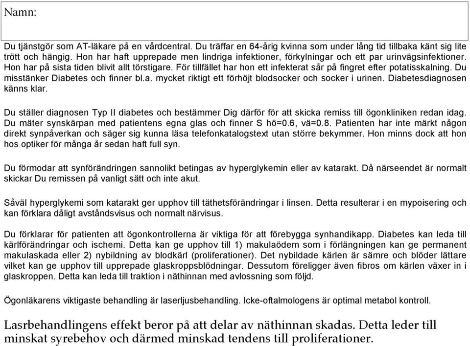 För tillfället har hon ett infekterat sår på fingret efter potatisskalning. Du misstänker Diabetes och finner bl.a. mycket riktigt ett förhöjt blodsocker och socker i urinen.