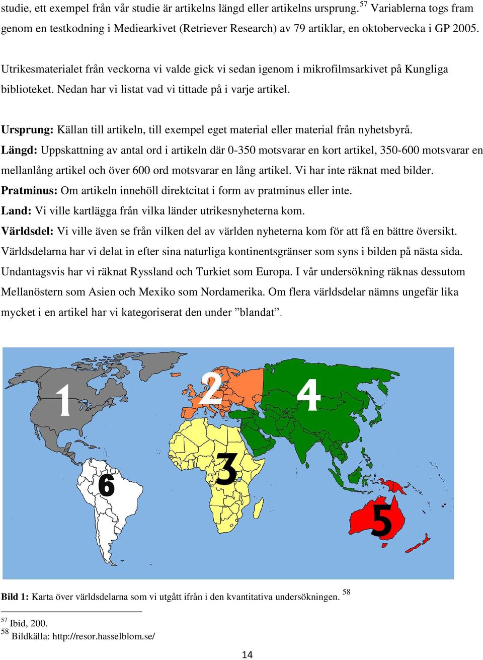 Utrikesmaterialet från veckorna vi valde gick vi sedan igenom i mikrofilmsarkivet på Kungliga biblioteket. Nedan har vi listat vad vi tittade på i varje artikel.