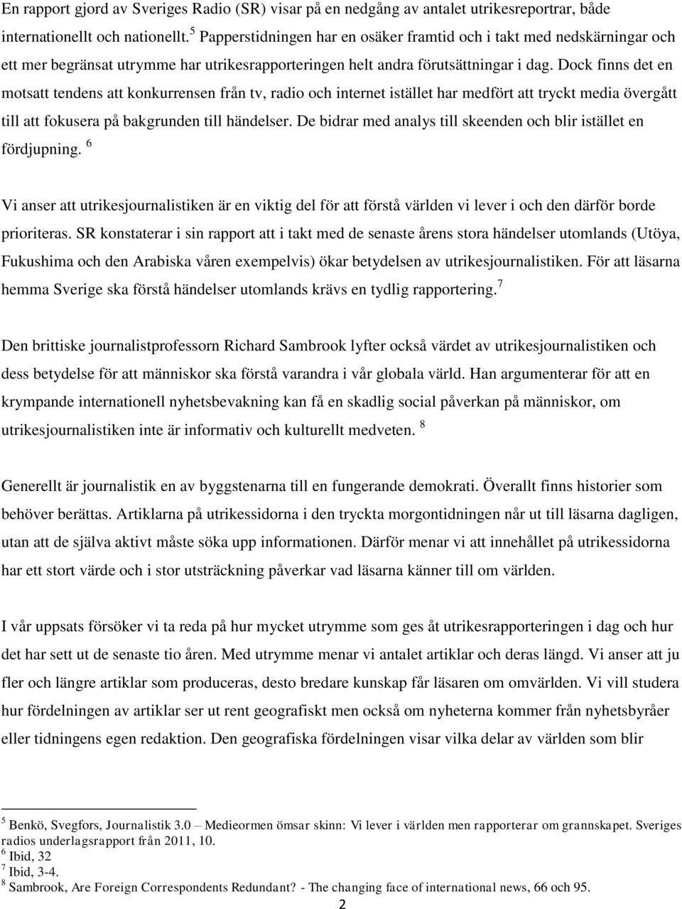 Dock finns det en motsatt tendens att konkurrensen från tv, radio och internet istället har medfört att tryckt media övergått till att fokusera på bakgrunden till händelser.