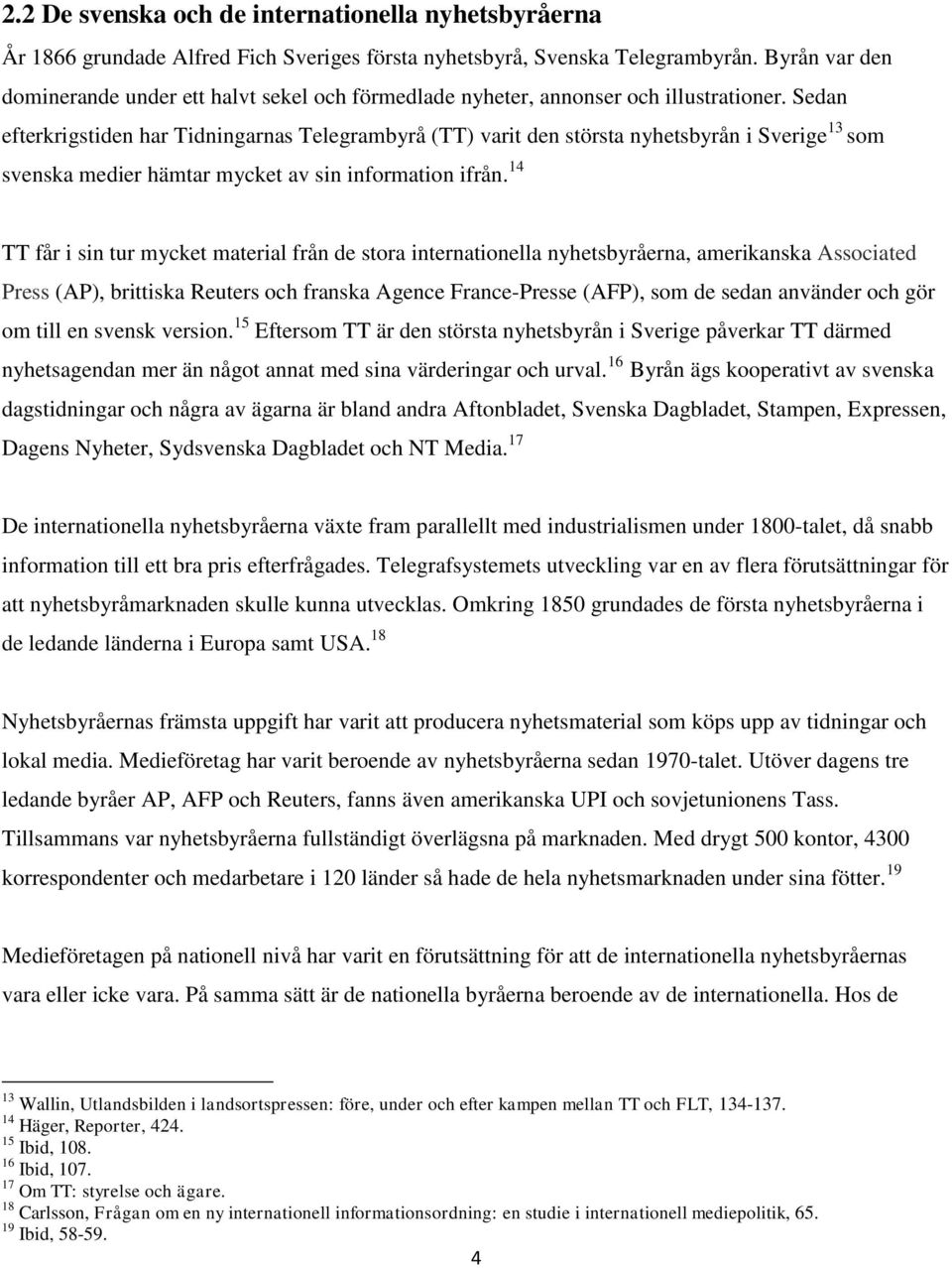 Sedan efterkrigstiden har Tidningarnas Telegrambyrå (TT) varit den största nyhetsbyrån i Sverige 13 som svenska medier hämtar mycket av sin information ifrån.