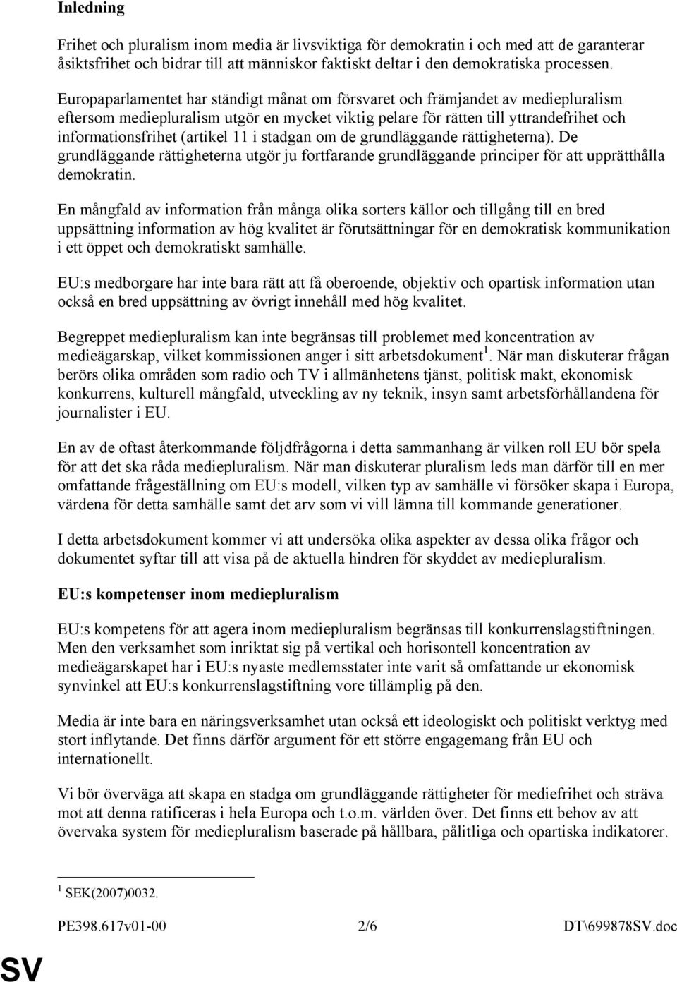 11 i stadgan om de grundläggande rättigheterna). De grundläggande rättigheterna utgör ju fortfarande grundläggande principer för att upprätthålla demokratin.