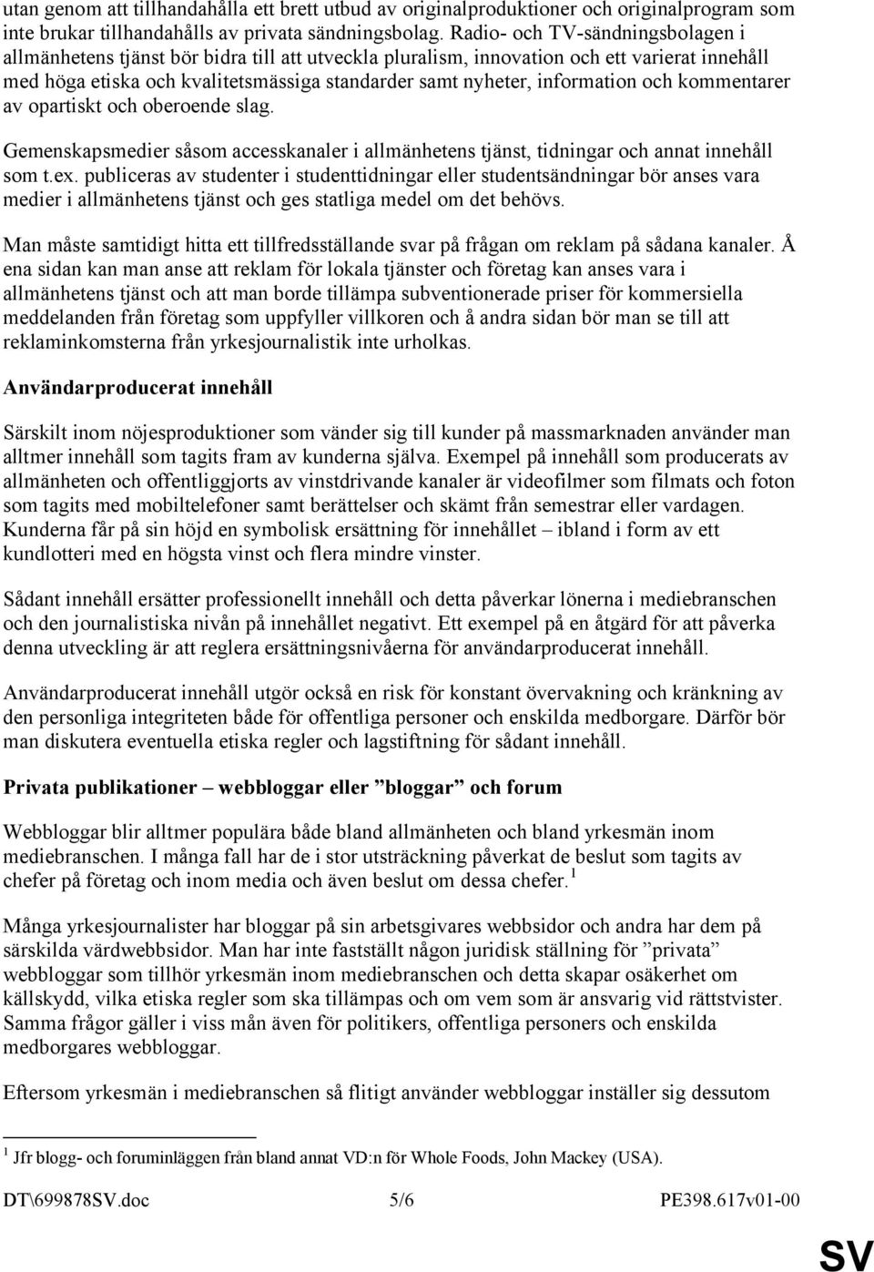 information och kommentarer av opartiskt och oberoende slag. Gemenskapsmedier såsom accesskanaler i allmänhetens tjänst, tidningar och annat innehåll som t.ex.