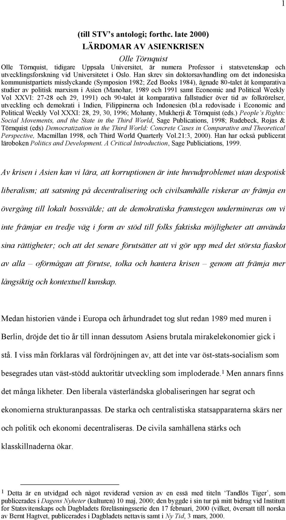 Han skrev sin doktorsavhandling om det indonesiska kommunistpartiets misslyckande (Symposion 1982; Zed Books 1984), ägnade 80-talet åt komparativa studier av politisk marxism i Asien (Manohar, 1989