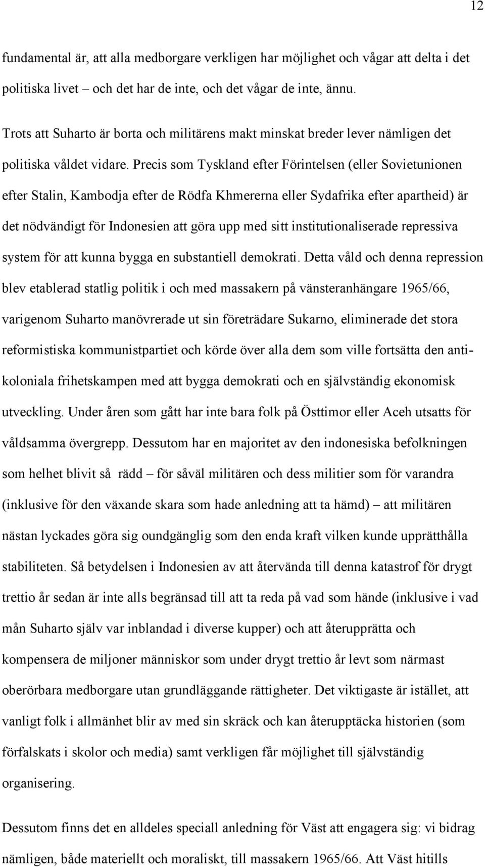 Precis som Tyskland efter Förintelsen (eller Sovietunionen efter Stalin, Kambodja efter de Rödfa Khmererna eller Sydafrika efter apartheid) är det nödvändigt för Indonesien att göra upp med sitt