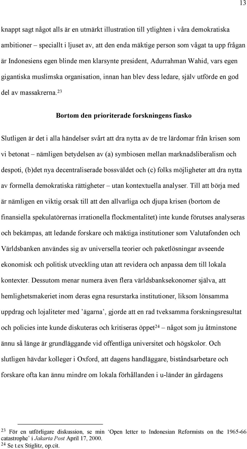 23 Bortom den prioriterade forskningens fiasko Slutligen är det i alla händelser svårt att dra nytta av de tre lärdomar från krisen som vi betonat nämligen betydelsen av (a) symbiosen mellan