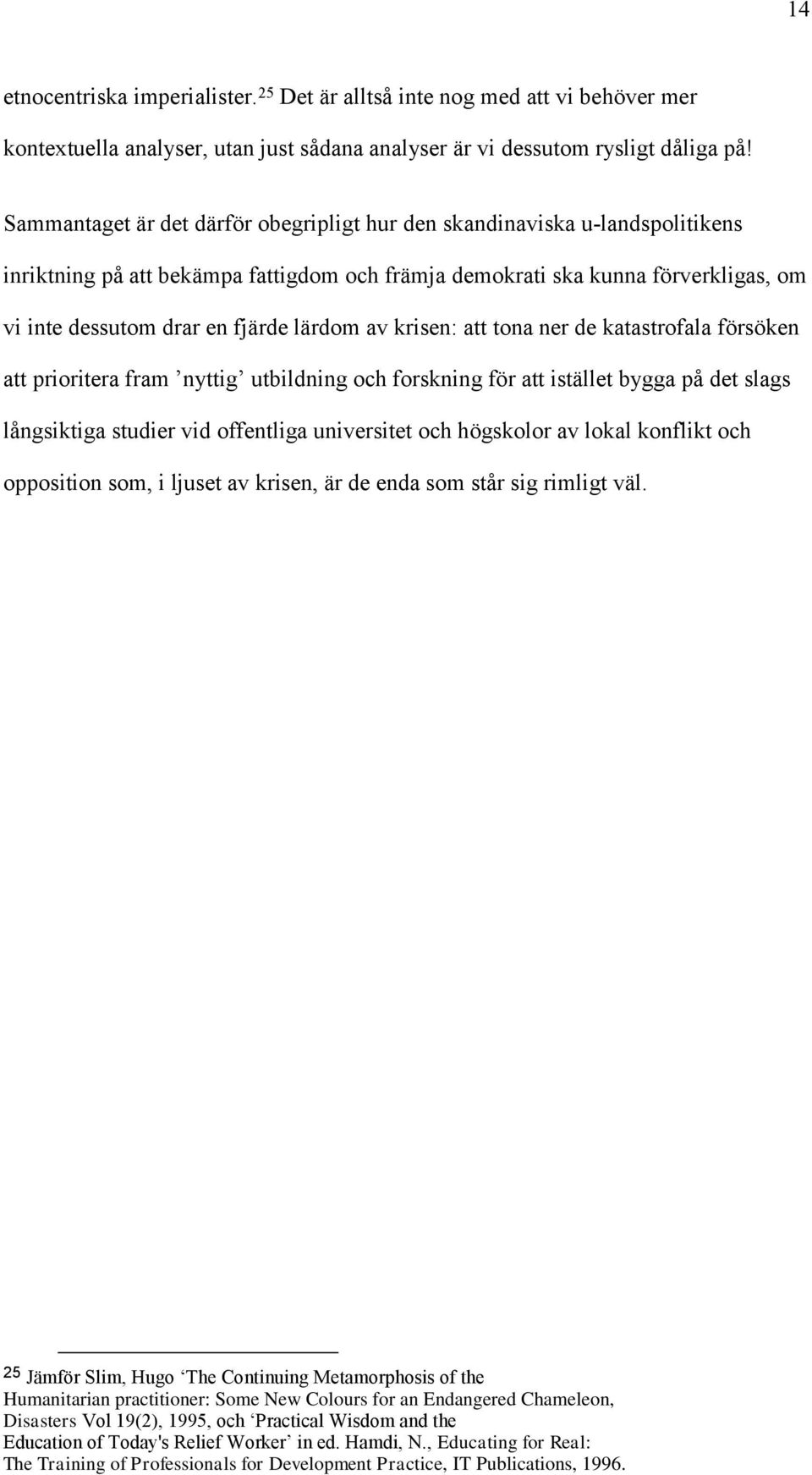 lärdom av krisen: att tona ner de katastrofala försöken att prioritera fram nyttig utbildning och forskning för att istället bygga på det slags långsiktiga studier vid offentliga universitet och