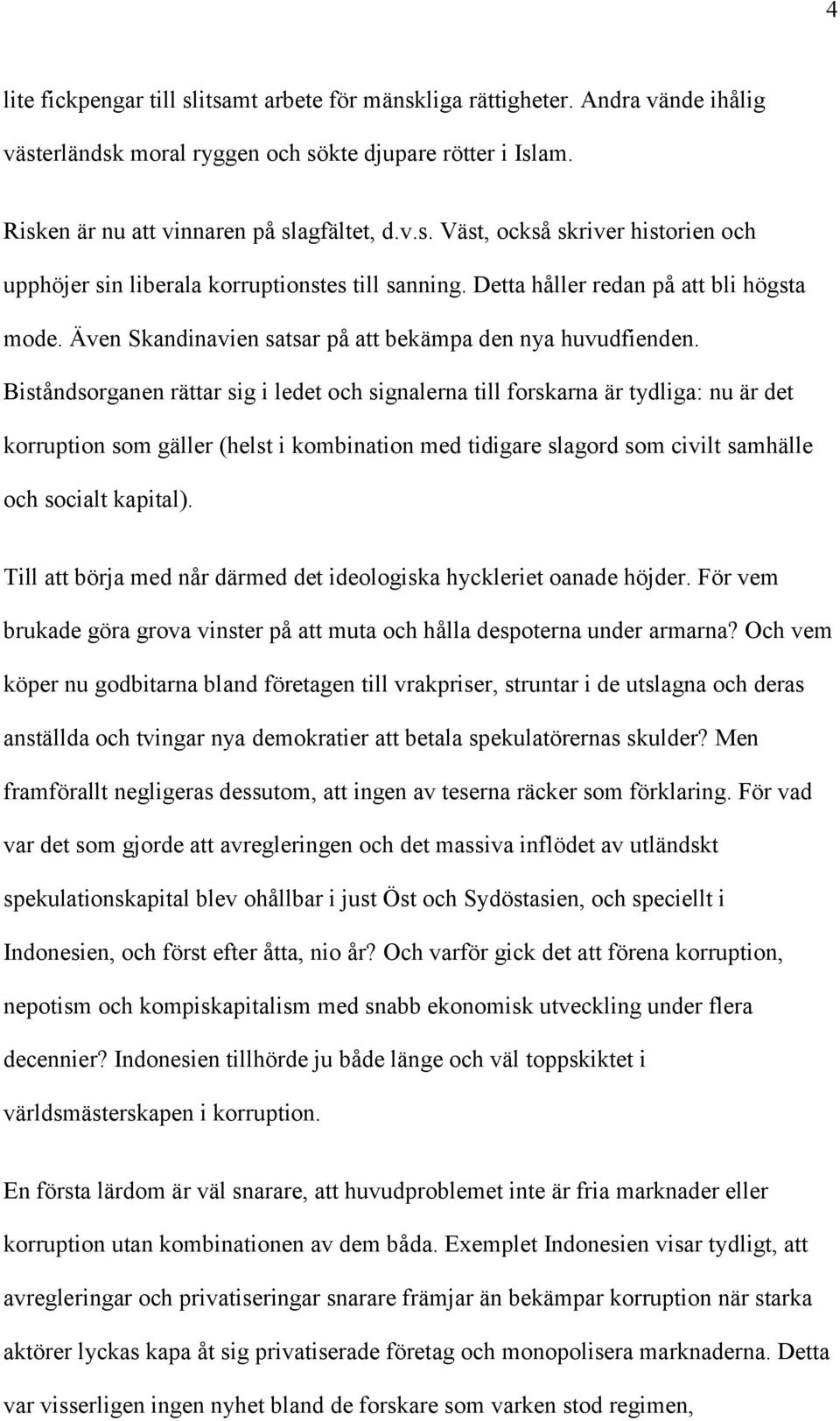 Biståndsorganen rättar sig i ledet och signalerna till forskarna är tydliga: nu är det korruption som gäller (helst i kombination med tidigare slagord som civilt samhälle och socialt kapital).
