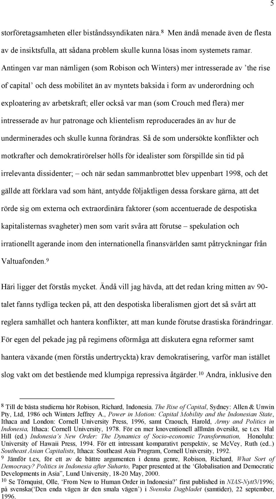 också var man (som Crouch med flera) mer intresserade av hur patronage och klientelism reproducerades än av hur de underminerades och skulle kunna förändras.