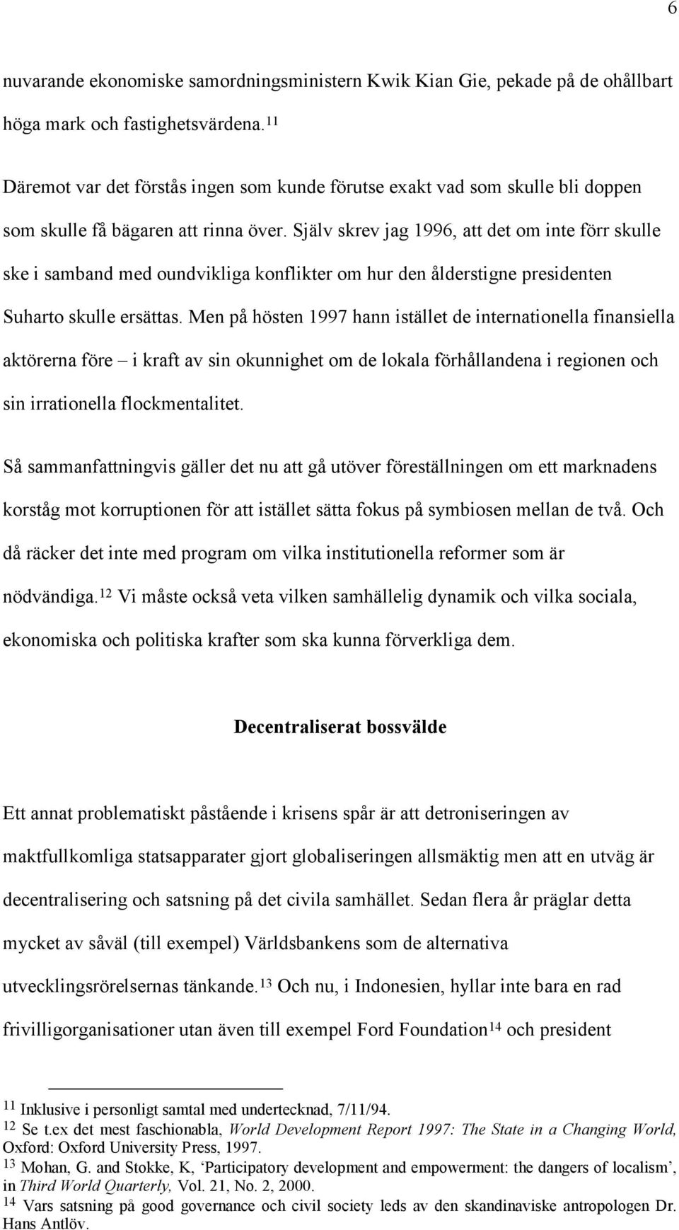 Själv skrev jag 1996, att det om inte förr skulle ske i samband med oundvikliga konflikter om hur den ålderstigne presidenten Suharto skulle ersättas.