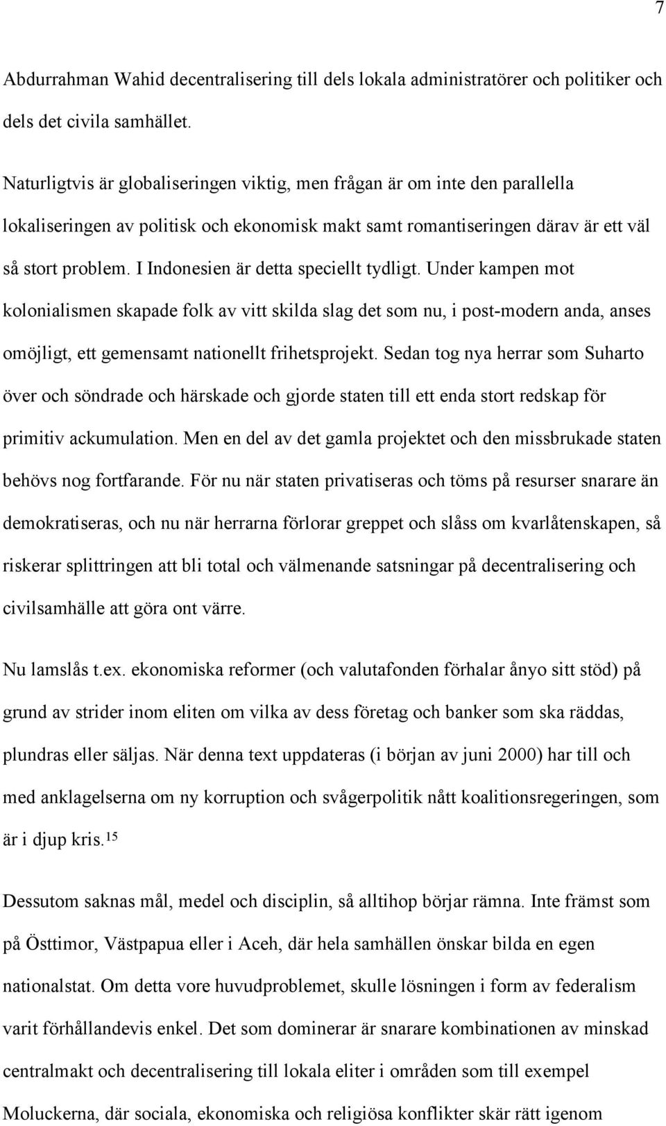 I Indonesien är detta speciellt tydligt. Under kampen mot kolonialismen skapade folk av vitt skilda slag det som nu, i post-modern anda, anses omöjligt, ett gemensamt nationellt frihetsprojekt.