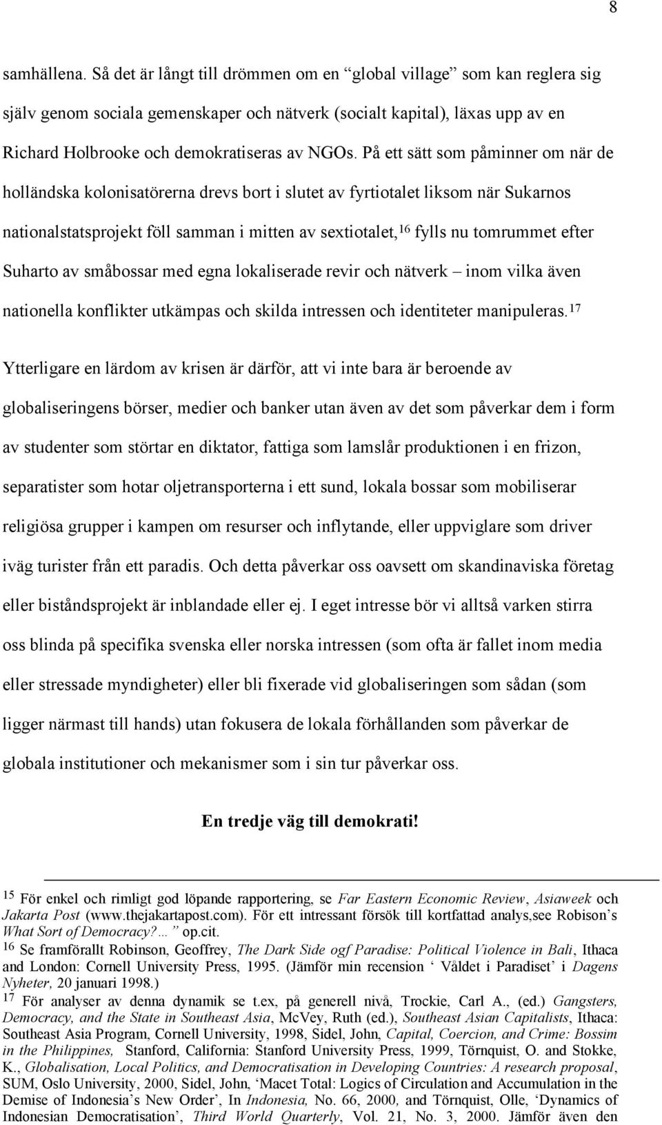 På ett sätt som påminner om när de holländska kolonisatörerna drevs bort i slutet av fyrtiotalet liksom när Sukarnos nationalstatsprojekt föll samman i mitten av sextiotalet, 16 fylls nu tomrummet