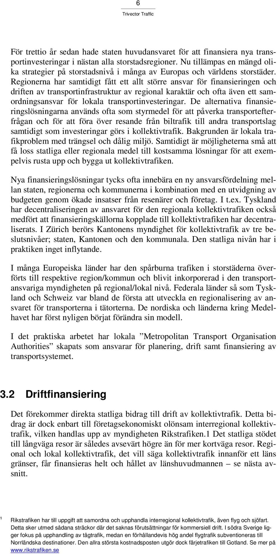 Regionerna har samtidigt fått ett allt större ansvar för finansieringen och driften av transportinfrastruktur av regional karaktär och ofta även ett samordningsansvar för lokala