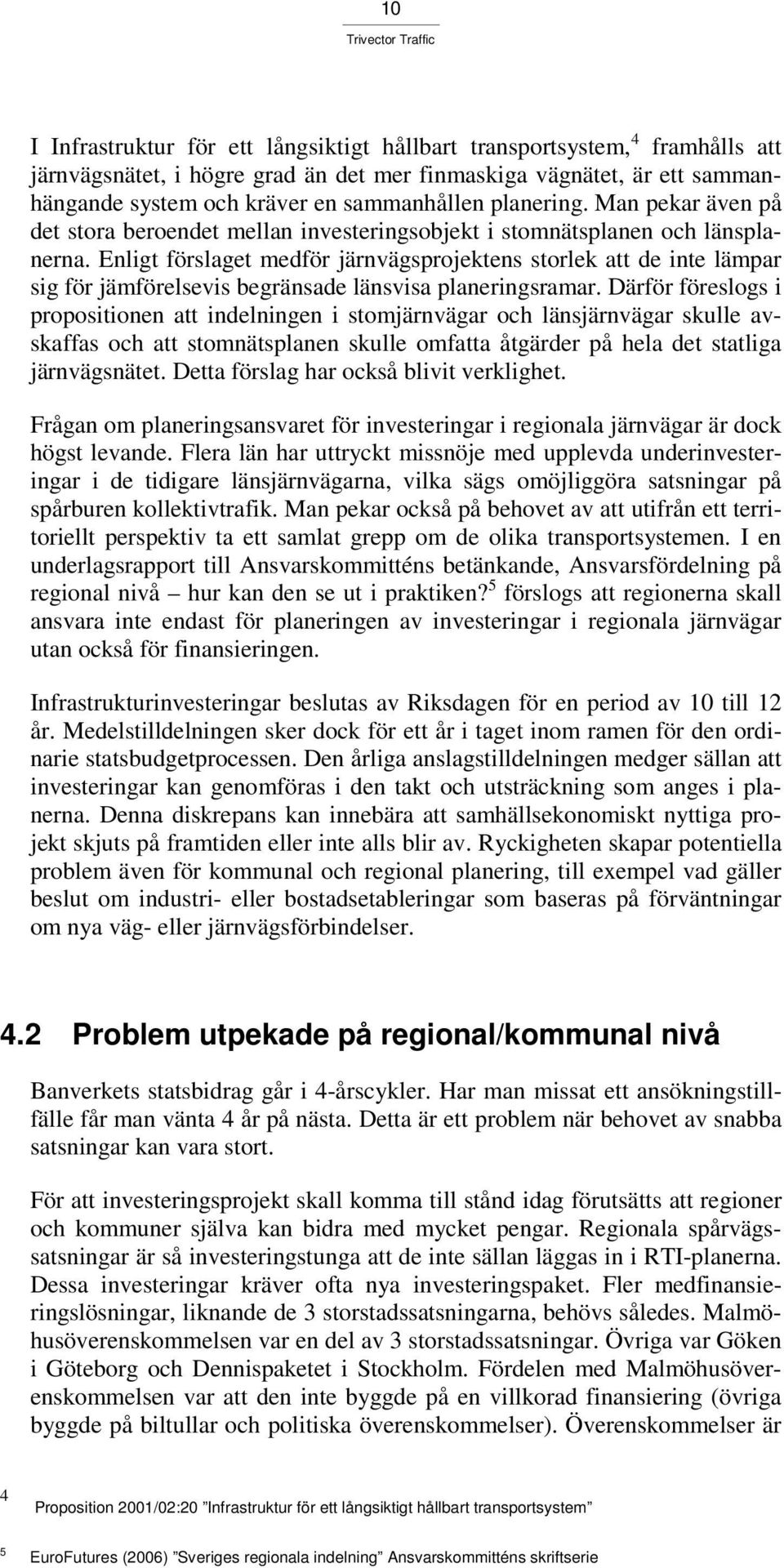 Enligt förslaget medför järnvägsprojektens storlek att de inte lämpar sig för jämförelsevis begränsade länsvisa planeringsramar.