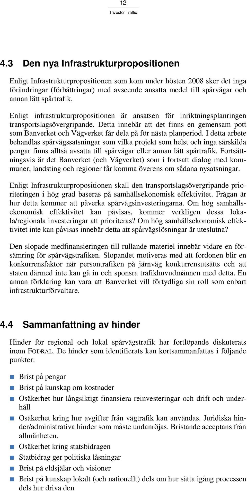 Detta innebär att det finns en gemensam pott som Banverket och Vägverket får dela på för nästa planperiod.