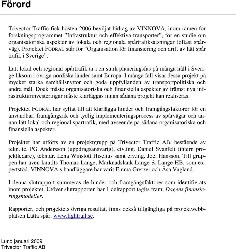 Lätt lokal och regional spårtrafik är i en stark planeringsfas på många håll i Sverige liksom i övriga nordiska länder samt Europa.