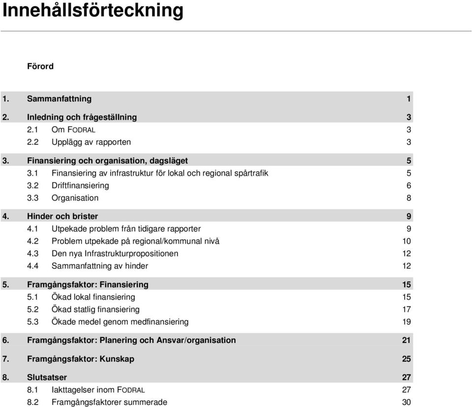 2 Problem utpekade på regional/kommunal nivå 10 4.3 Den nya Infrastrukturpropositionen 12 4.4 Sammanfattning av hinder 12 5. Framgångsfaktor: Finansiering 15 5.1 Ökad lokal finansiering 15 5.