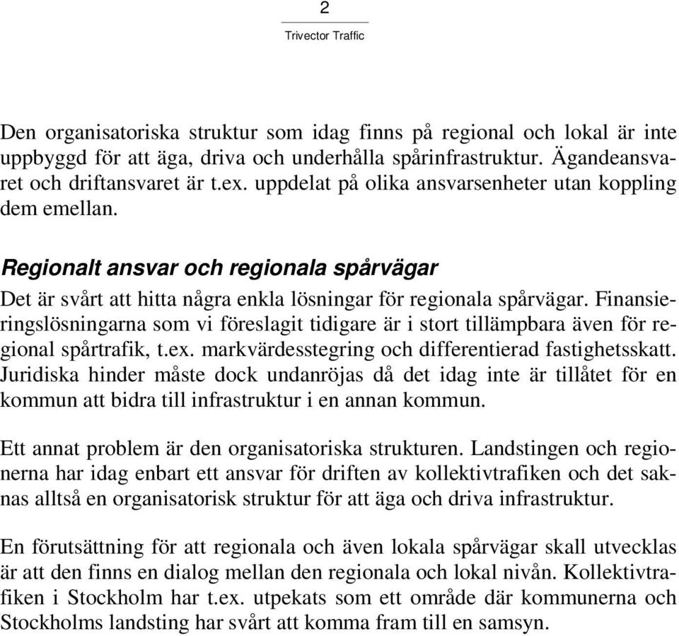 Finansieringslösningarna som vi föreslagit tidigare är i stort tillämpbara även för regional spårtrafik, t.ex. markvärdesstegring och differentierad fastighetsskatt.